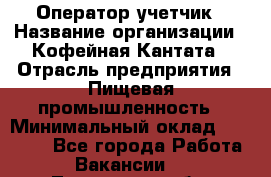 Оператор-учетчик › Название организации ­ Кофейная Кантата › Отрасль предприятия ­ Пищевая промышленность › Минимальный оклад ­ 60 000 - Все города Работа » Вакансии   . Тюменская обл.